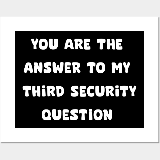 YOU ARE THE ANSWER TO MY THIRD SECURITY QUESTION Wall Art by aesthetice1